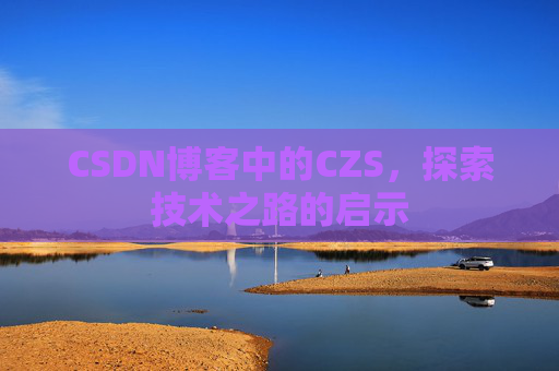 CSDN博客中的CZS，探索技术之路的启示